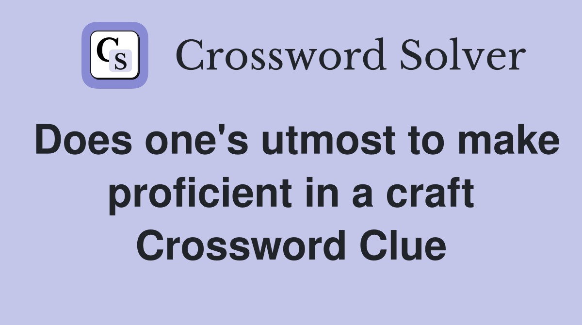 Does one's utmost to make proficient in a craft Crossword Clue