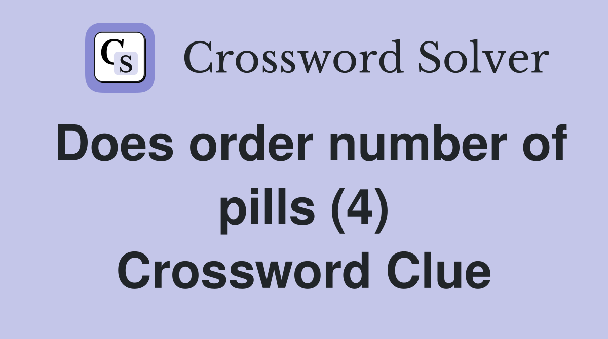 Does order number of pills (4) Crossword Clue