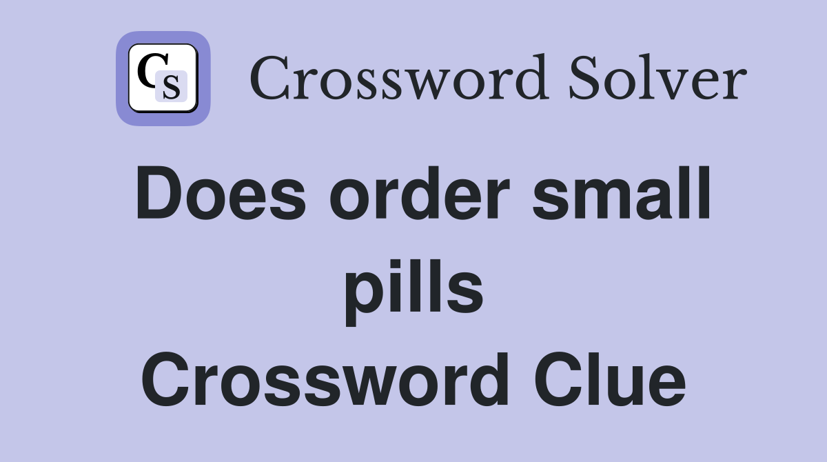 Does order small pills Crossword Clue
