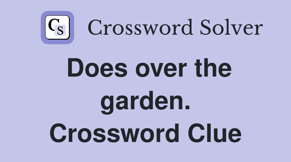 Does over the garden. Crossword Clue