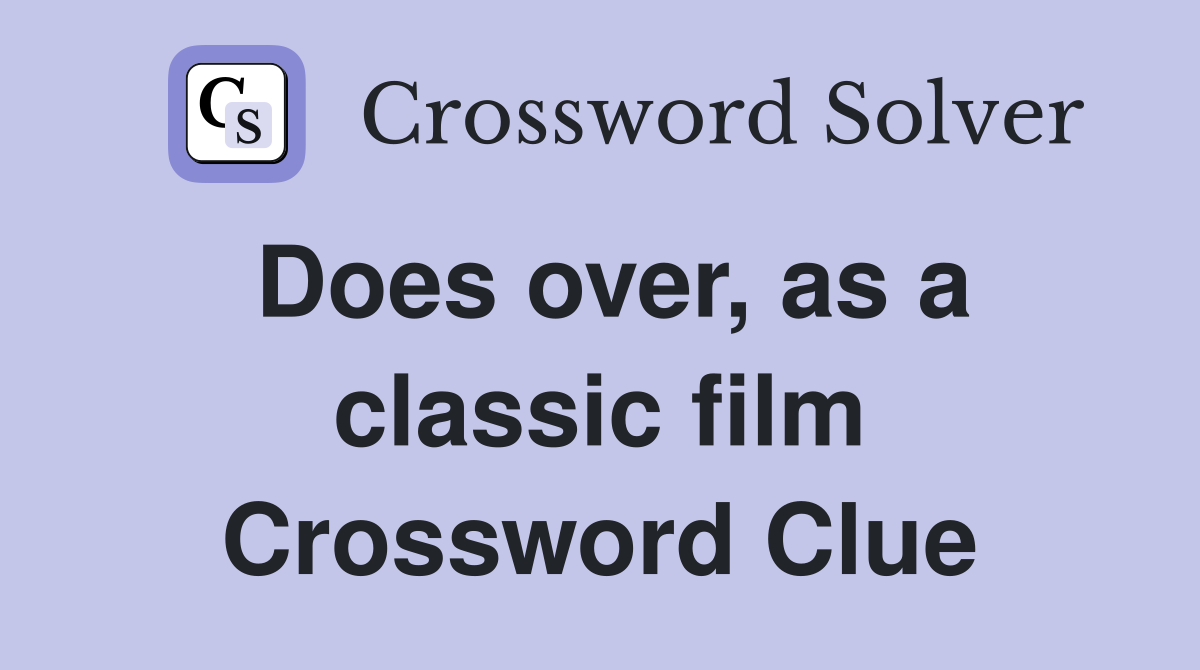 Does over, as a classic film Crossword Clue