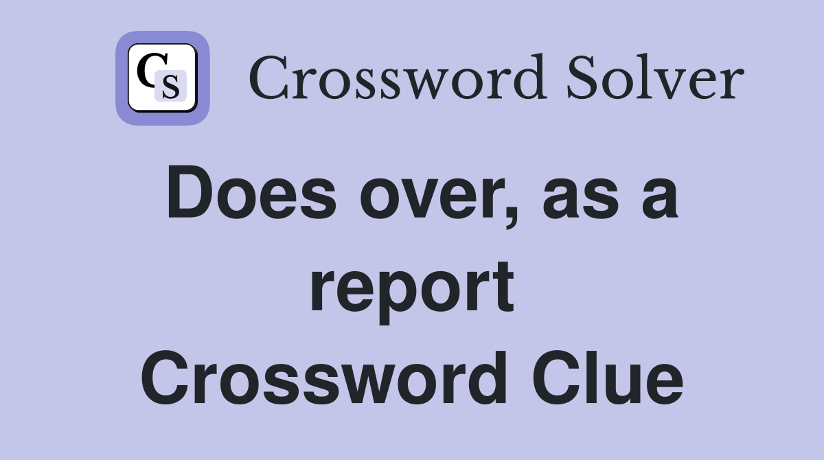 Does over, as a report Crossword Clue