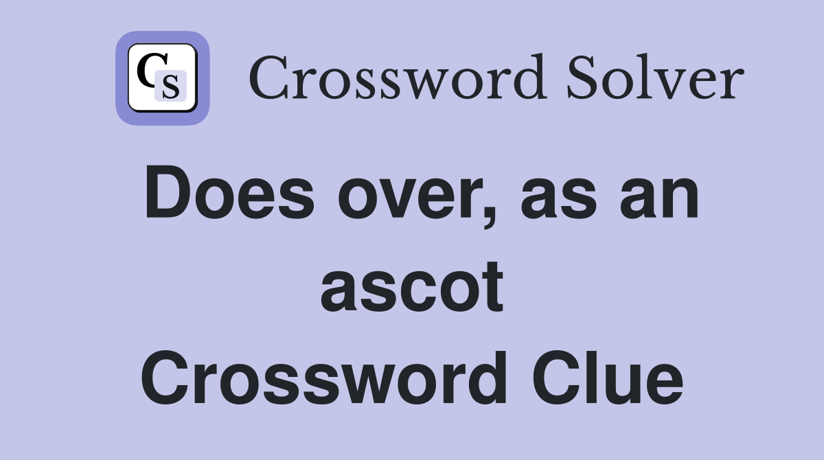 Does over, as an ascot Crossword Clue