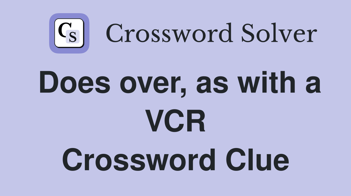 Does over, as with a VCR Crossword Clue