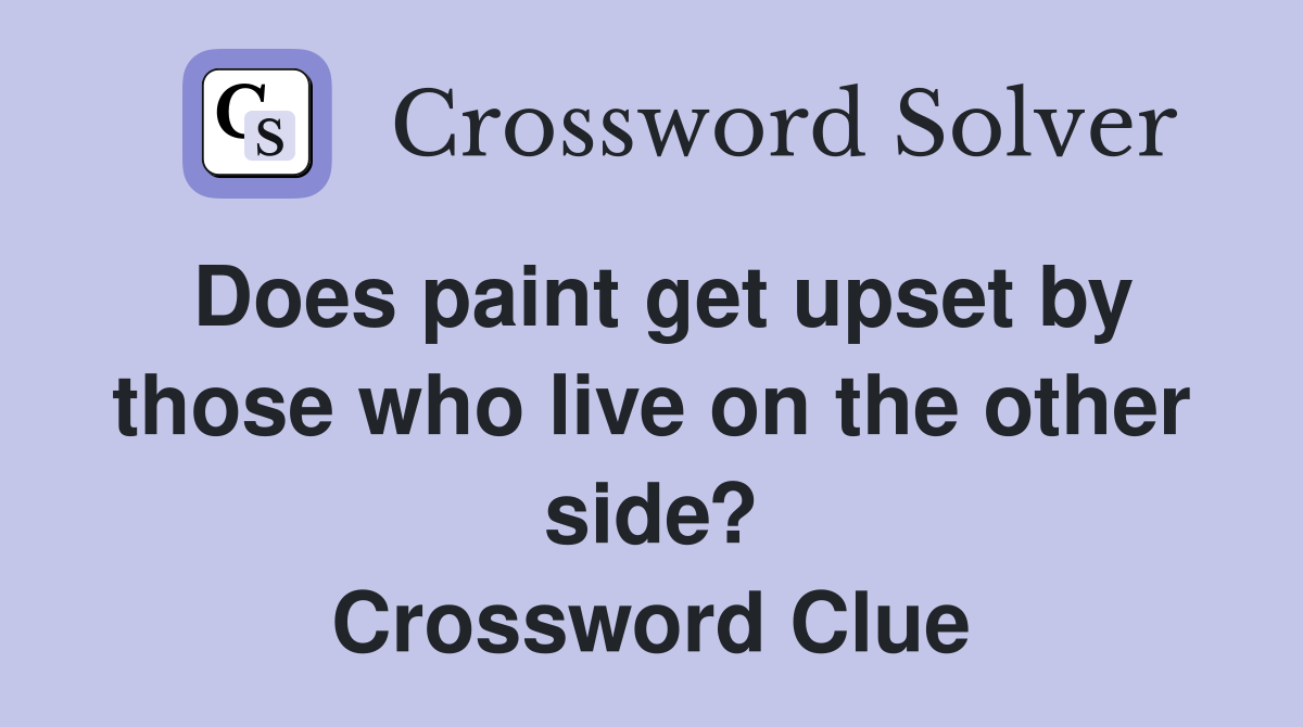 Does paint get upset by those who live on the other side? Crossword Clue