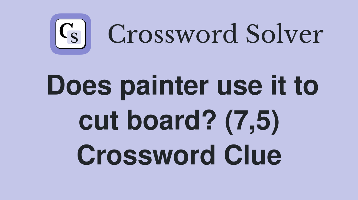 Does painter use it to cut board? (7,5) Crossword Clue