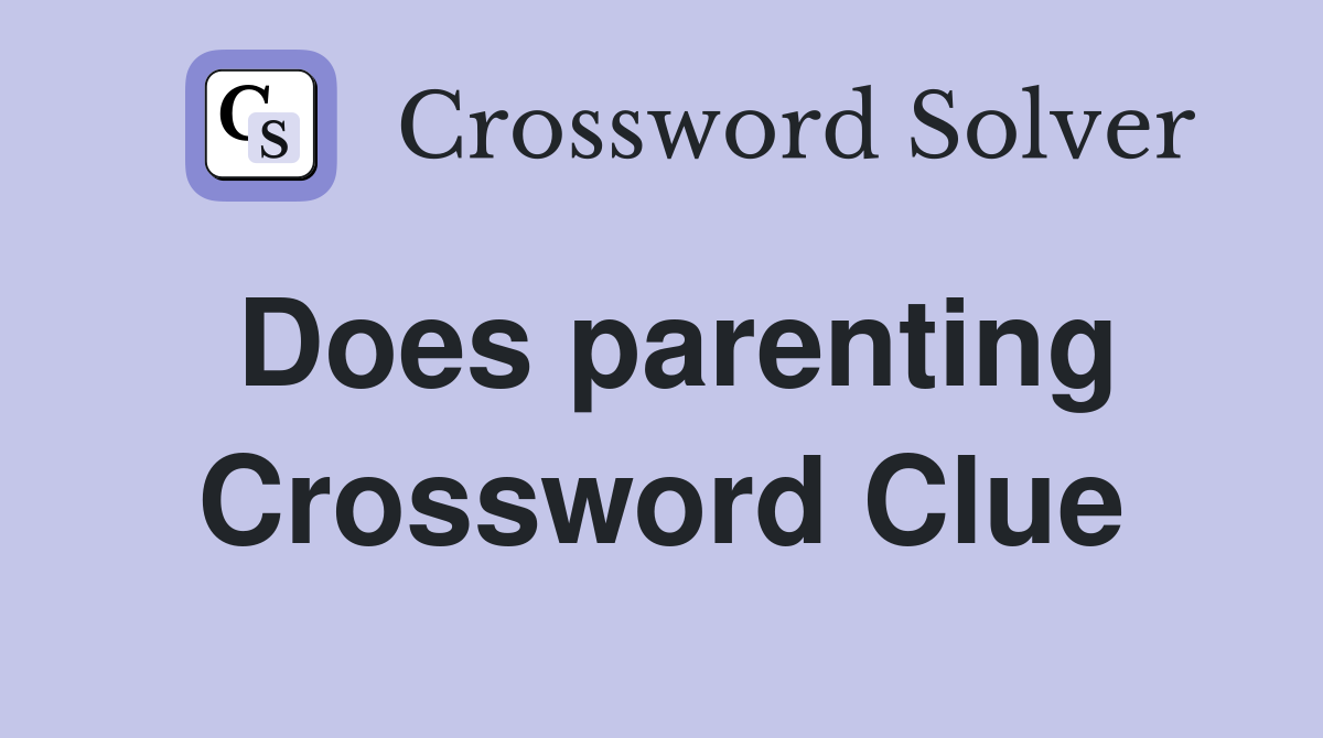 Does parenting Crossword Clue