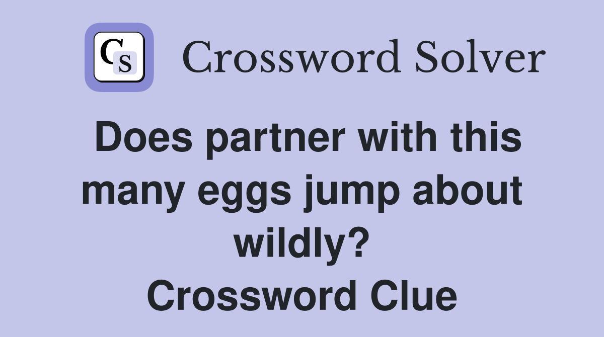 Does partner with this many eggs jump about wildly? Crossword Clue