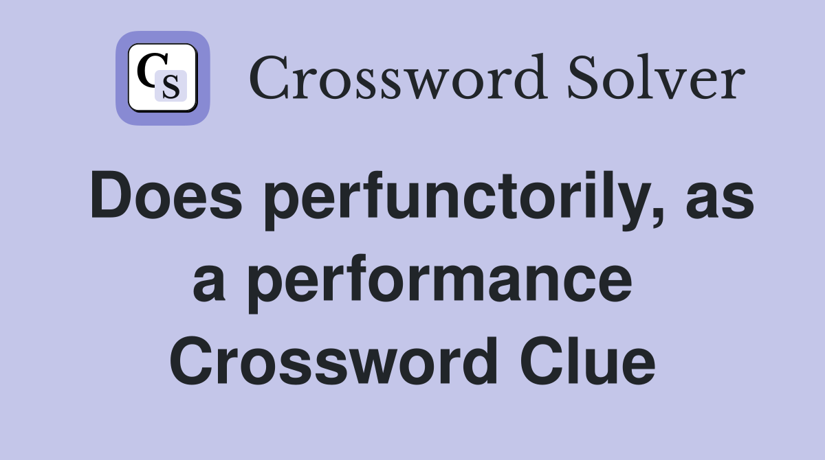 Does perfunctorily, as a performance Crossword Clue