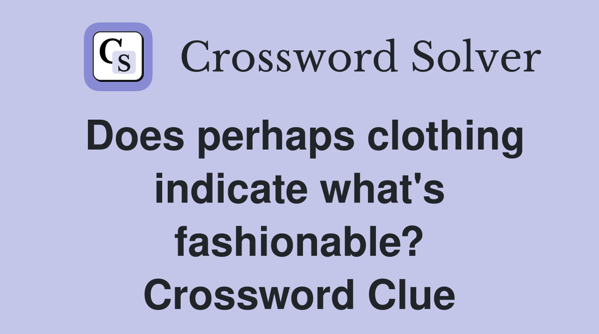 Does perhaps clothing indicate what's fashionable? Crossword Clue