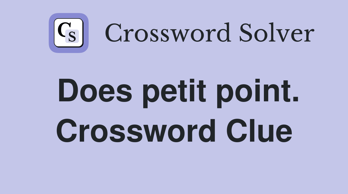 Does petit point. Crossword Clue