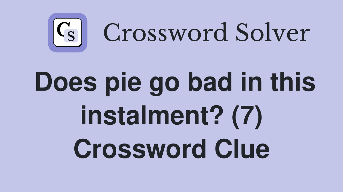 Does pie go bad in this instalment? (7) Crossword Clue