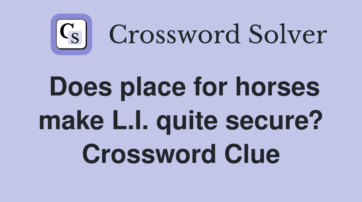Does place for horses make L.I. quite secure? Crossword Clue