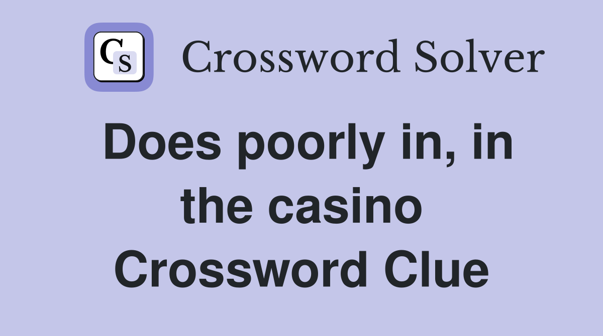 Does poorly in, in the casino Crossword Clue