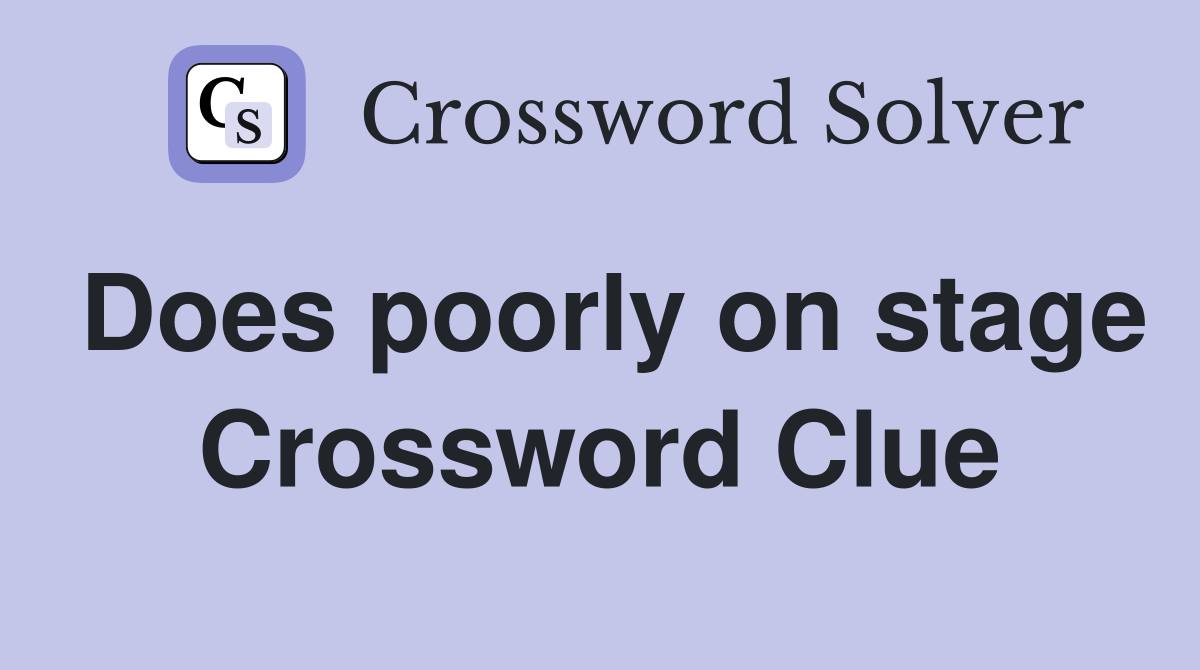Does poorly on stage Crossword Clue