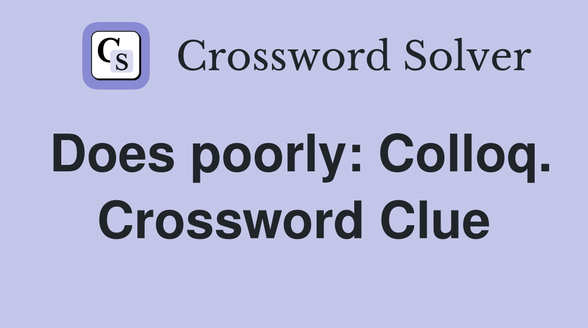 Does poorly: Colloq. Crossword Clue