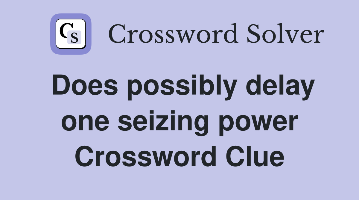 Does possibly delay one seizing power Crossword Clue