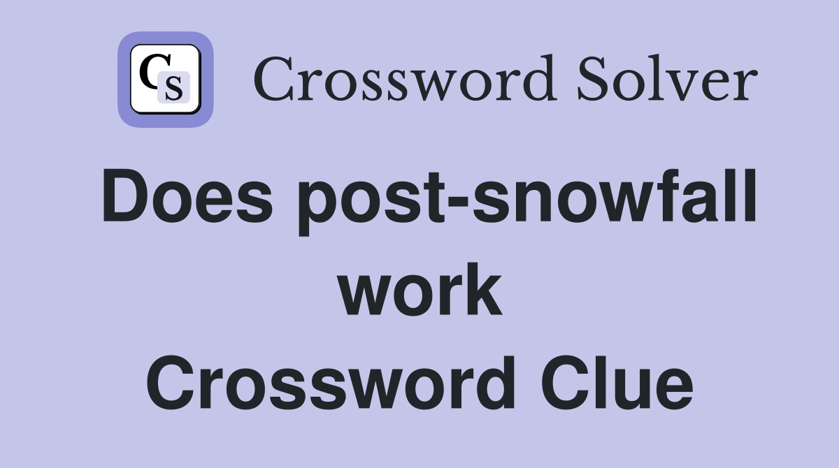 Does post-snowfall work Crossword Clue