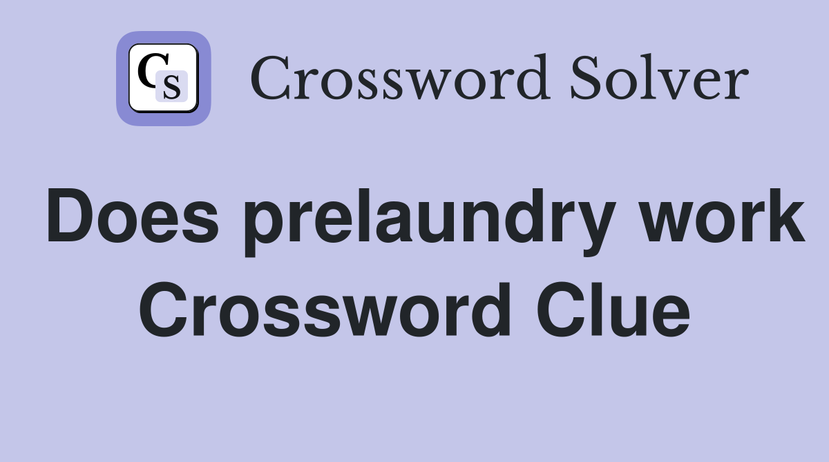 Does prelaundry work Crossword Clue