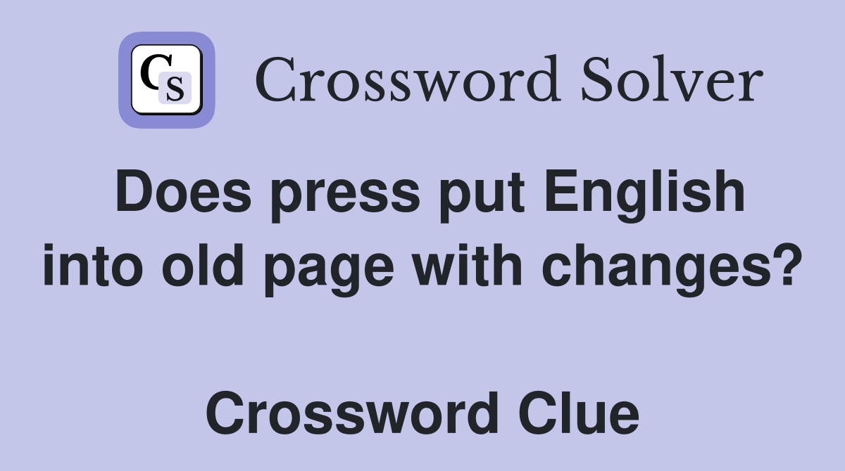 Does press put English into old page with changes?  Crossword Clue