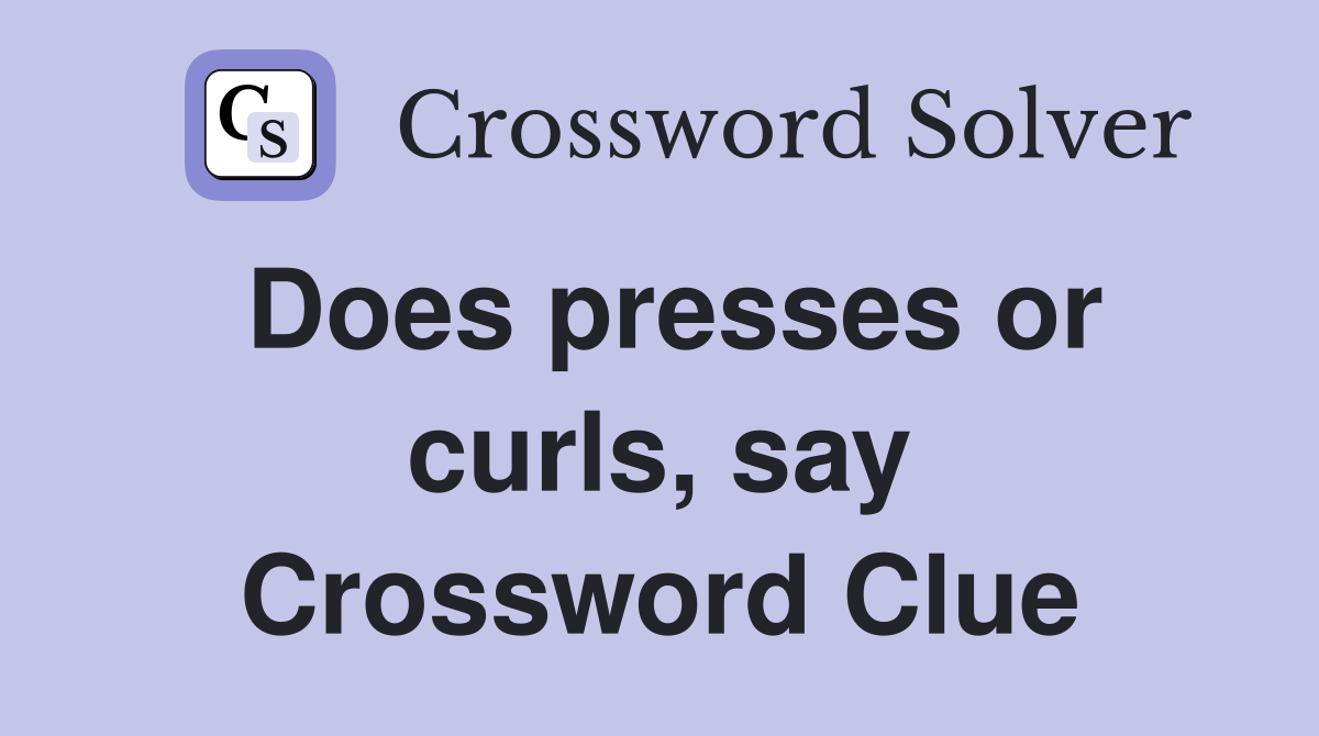 Does presses or curls, say Crossword Clue