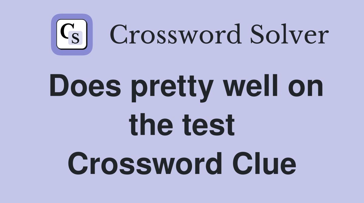 Does pretty well on the test Crossword Clue