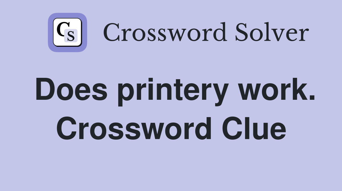 Does printery work. Crossword Clue