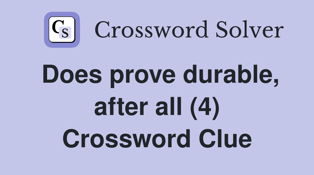 Does prove durable, after all (4) Crossword Clue