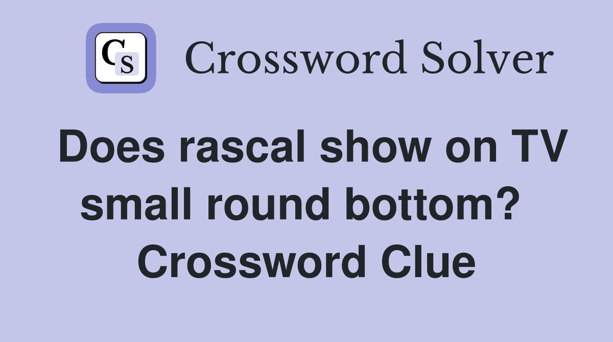 Does rascal show on TV small round bottom?  Crossword Clue