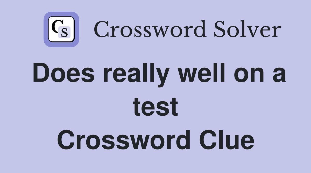 Does really well on a test Crossword Clue