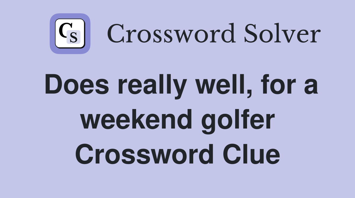 Does really well, for a weekend golfer Crossword Clue
