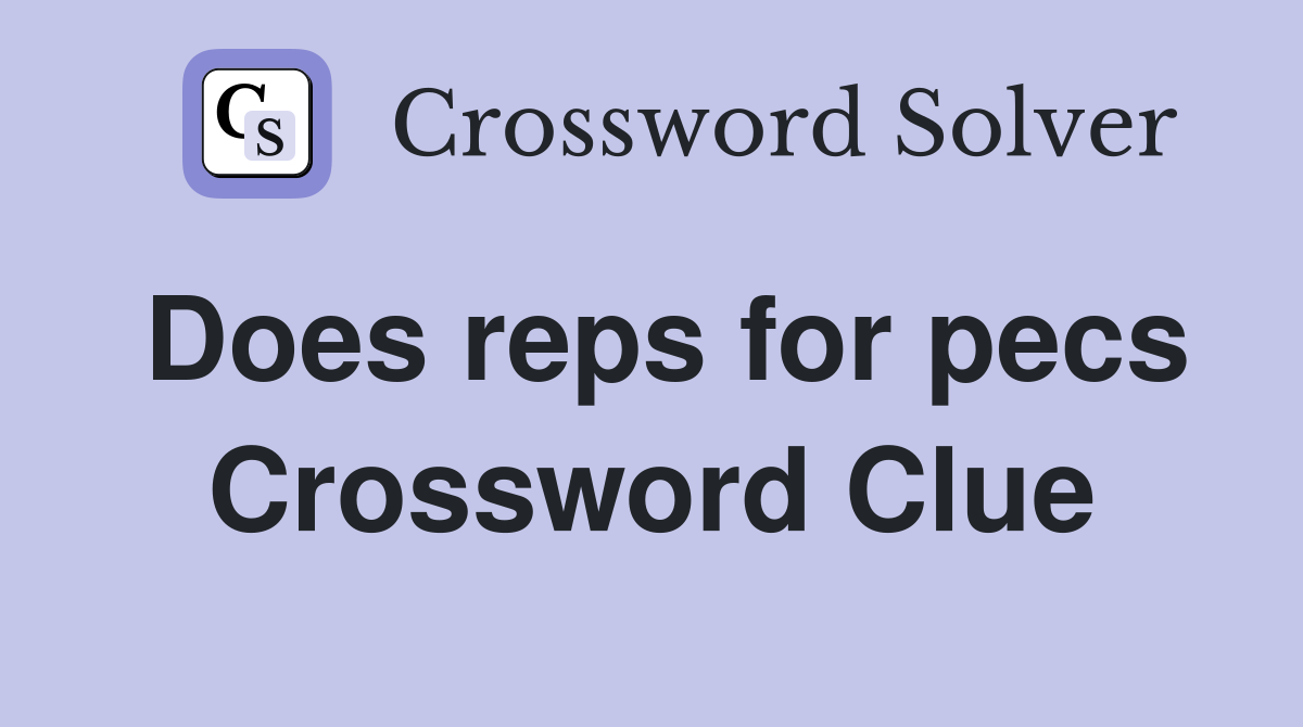 Does reps for pecs Crossword Clue