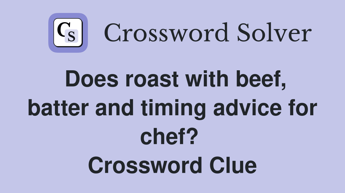 Does roast with beef, batter and timing advice for chef?  Crossword Clue