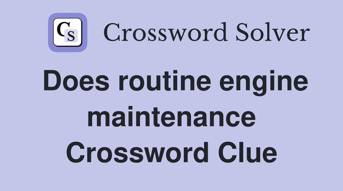Does routine engine maintenance Crossword Clue