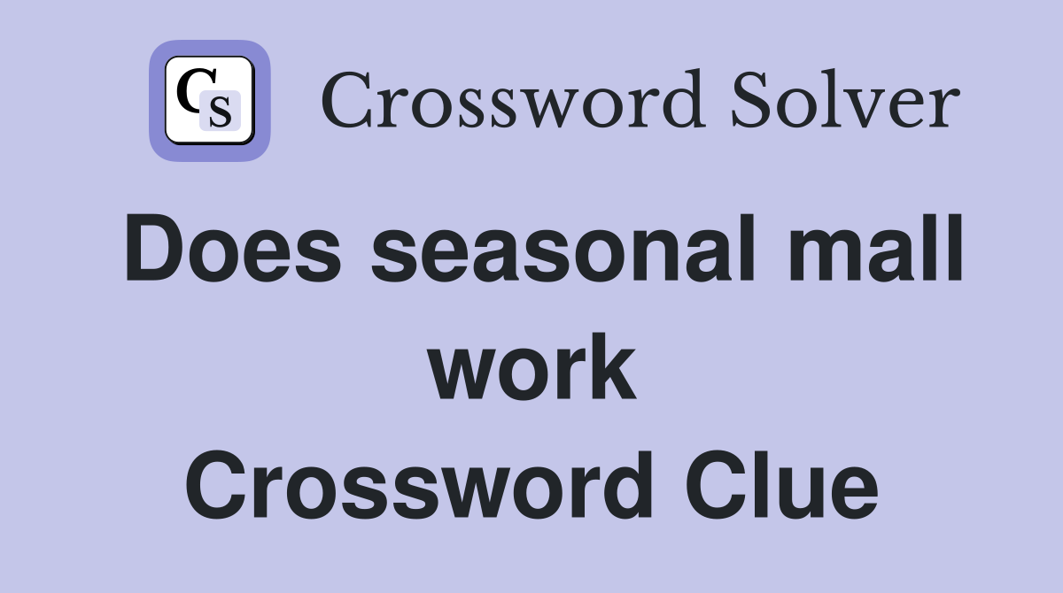 Does seasonal mall work Crossword Clue