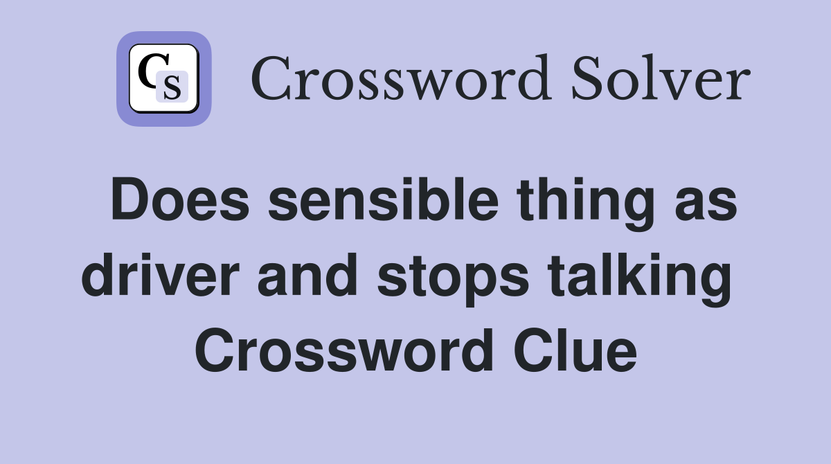 Does sensible thing as driver and stops talking  Crossword Clue