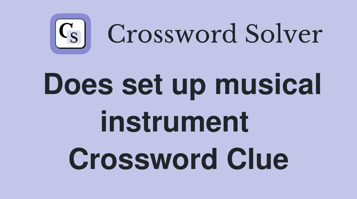 Does set up musical instrument  Crossword Clue