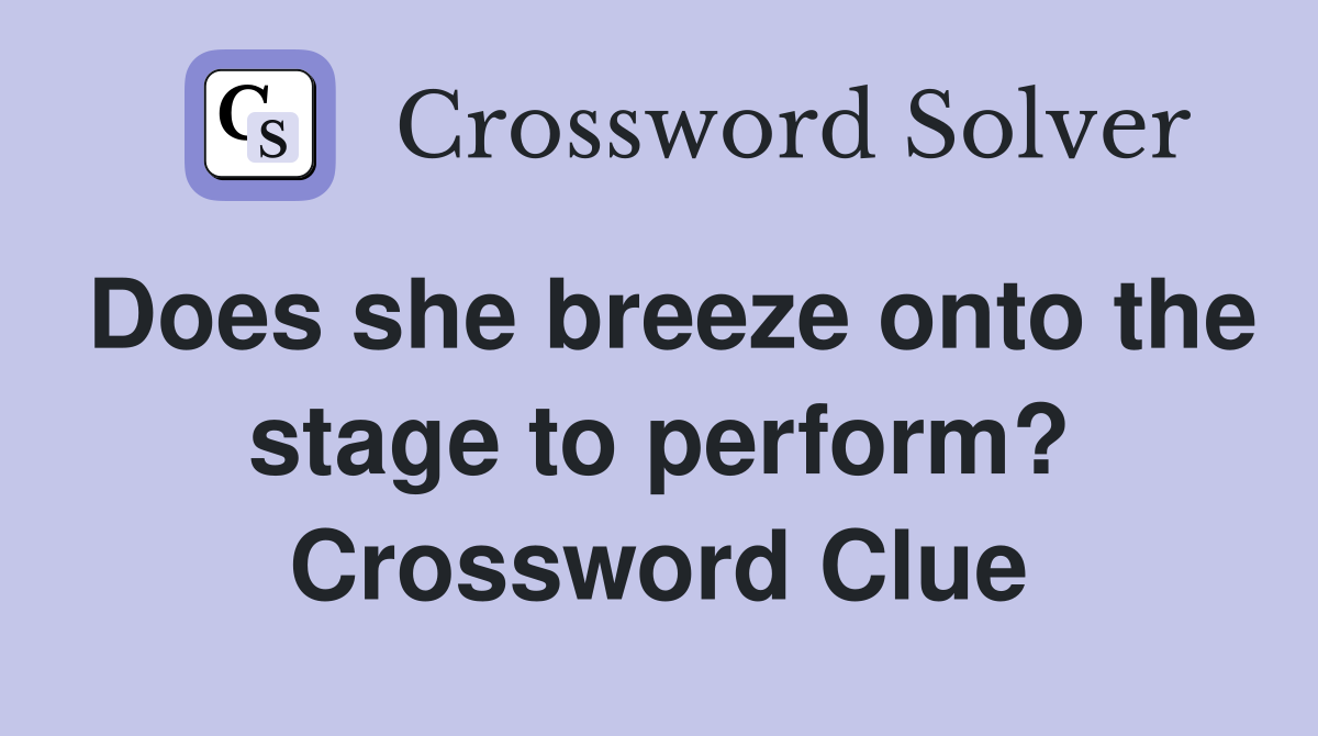 Does she breeze onto the stage to perform? Crossword Clue