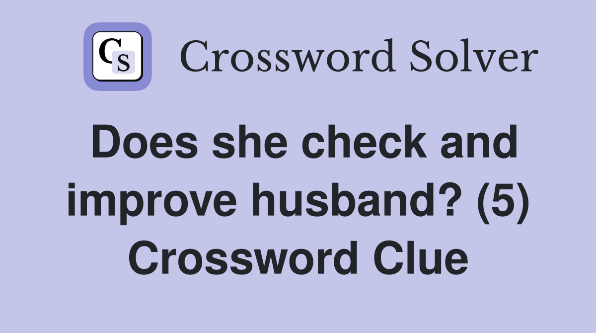 Does she check and improve husband? (5) Crossword Clue