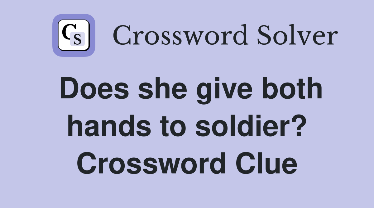 Does she give both hands to soldier? Crossword Clue