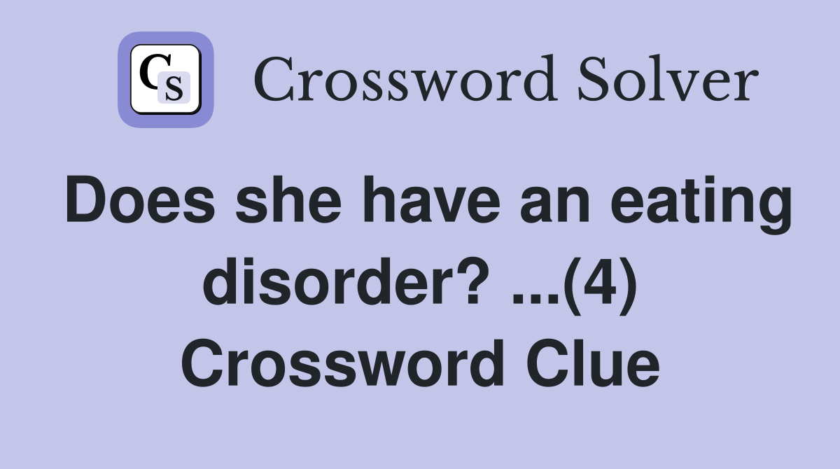 Does she have an eating disorder? ...(4) Crossword Clue