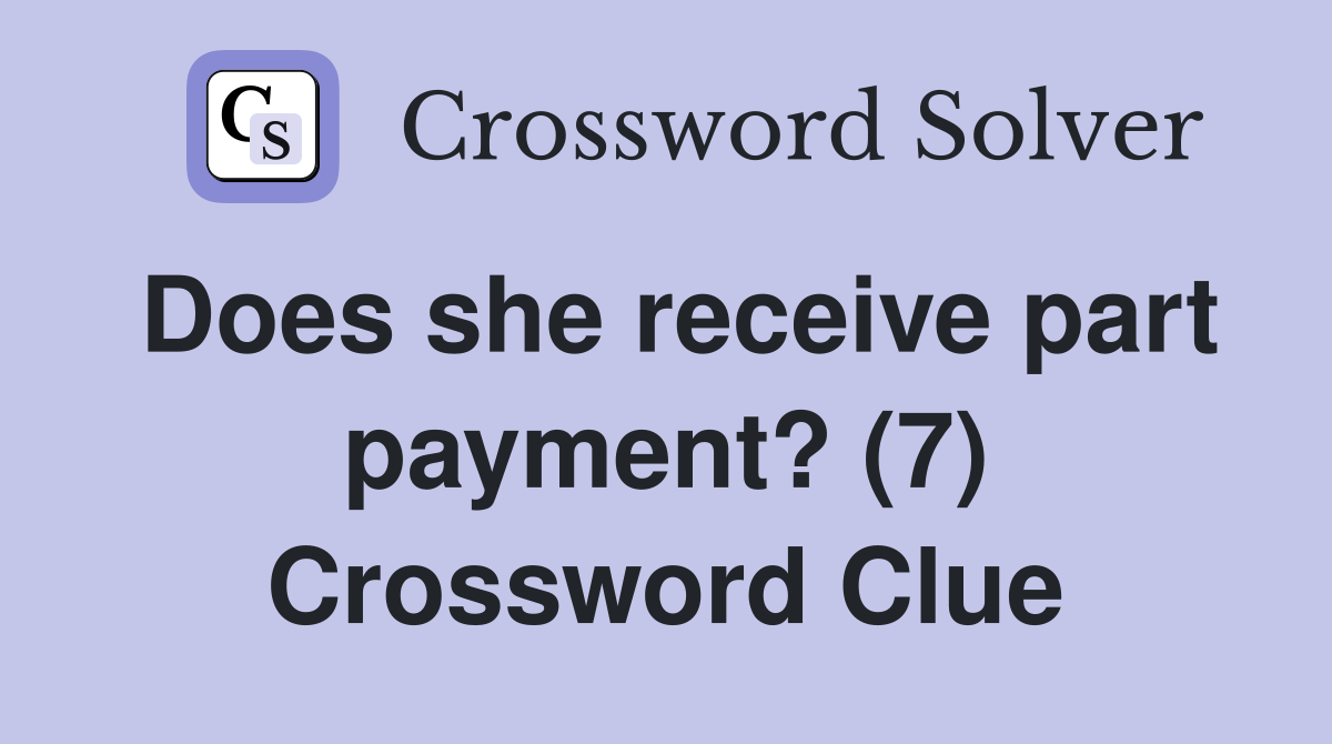 Does she receive part payment? (7) Crossword Clue