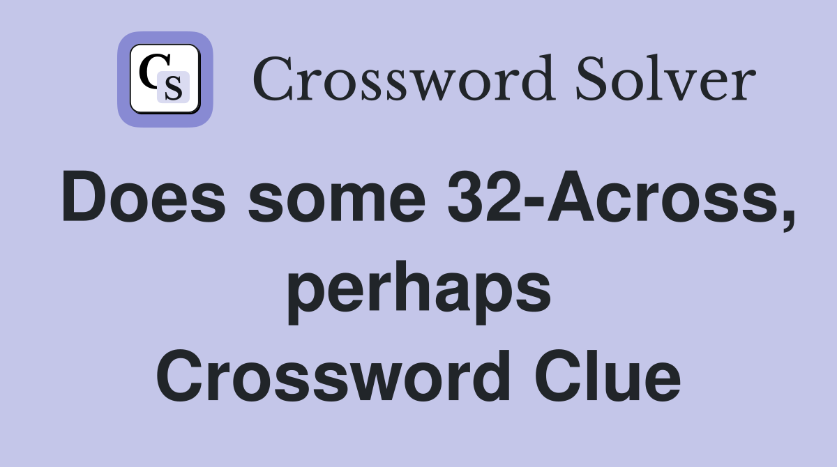 Does some 32-Across, perhaps Crossword Clue