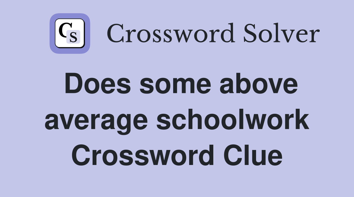 Does some above average schoolwork Crossword Clue