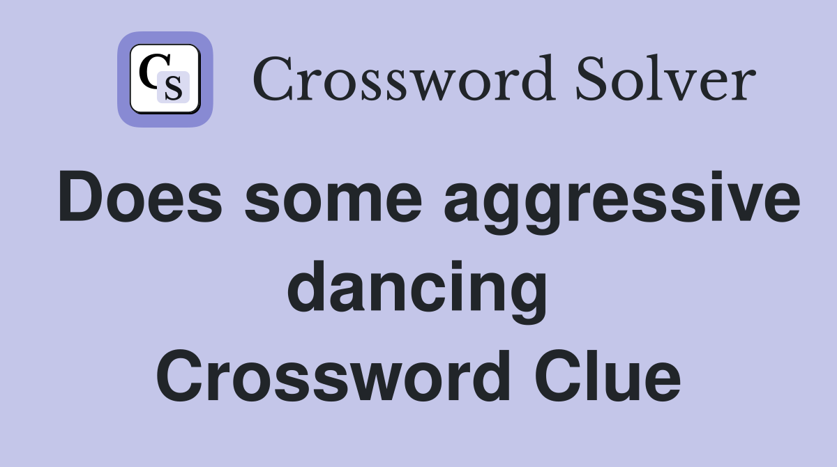 Does some aggressive dancing Crossword Clue
