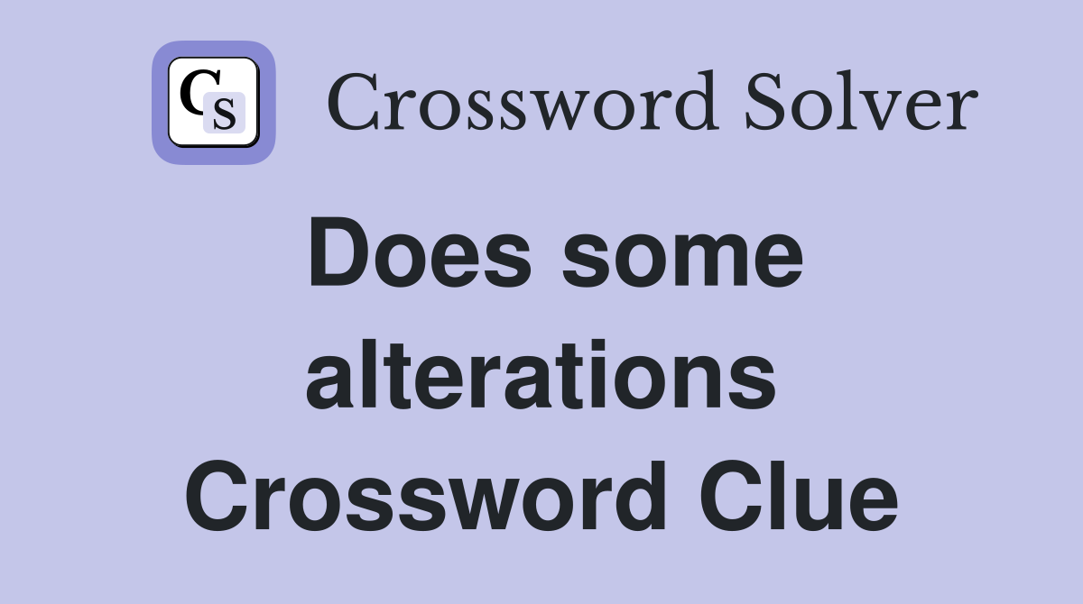 Does some alterations Crossword Clue