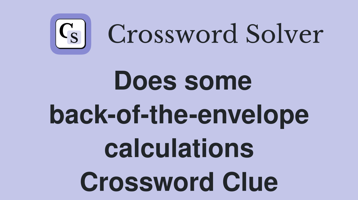 Does some back-of-the-envelope calculations Crossword Clue