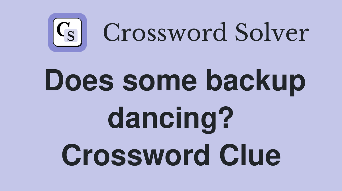 Does some backup dancing? Crossword Clue