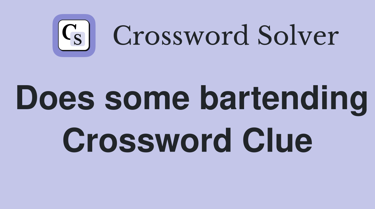 Does some bartending Crossword Clue