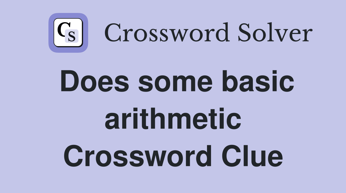 Does some basic arithmetic Crossword Clue